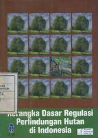 Image of Kerangka dasar regulasi perlindunganhutan di indonesia
