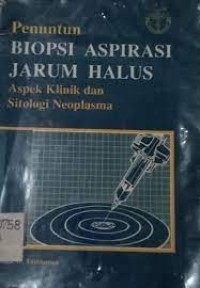 Image of Penuntun Biopsi Aspirasi Jarum Halus : Aspek Klinik Dan Sitologi Neoplasma