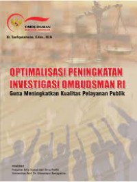 Image of Optimalisasi Peningkatan Investigasi Ombudsman RI: guna Meningkatkan Kualitas Pelayanan Publik