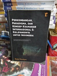Perkembangan paradigma dan konsep keamanan Internasional & relevansinya untuk Indonesia